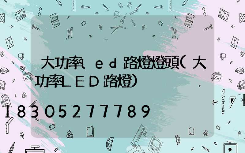 大功率led路燈燈頭(大功率LED路燈)