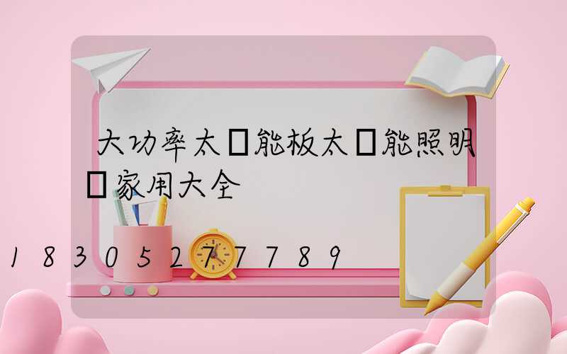 大功率太陽能板太陽能照明燈家用大全