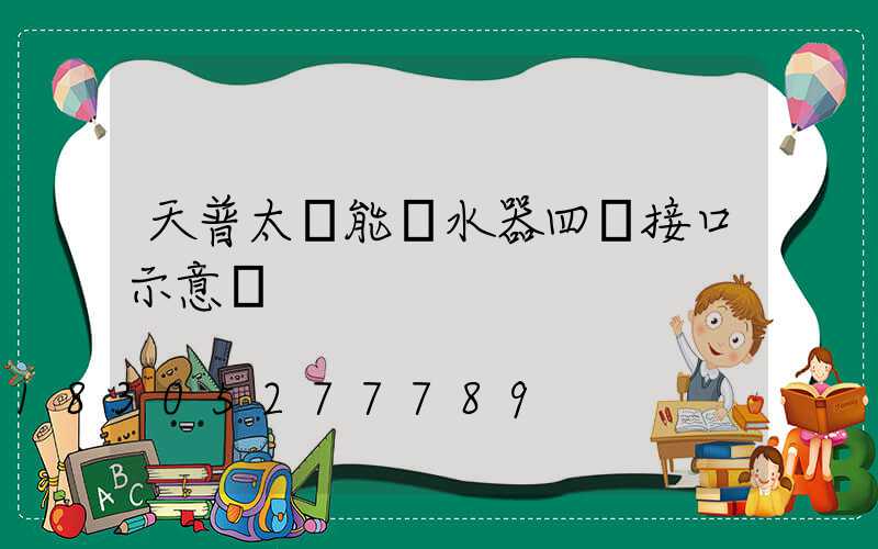 天普太陽能熱水器四個接口示意圖