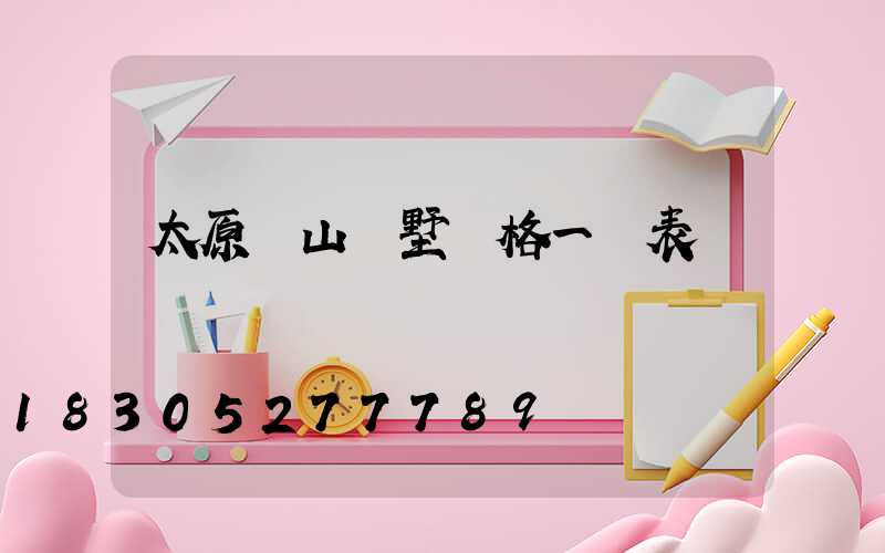 太原東山別墅價格一覽表