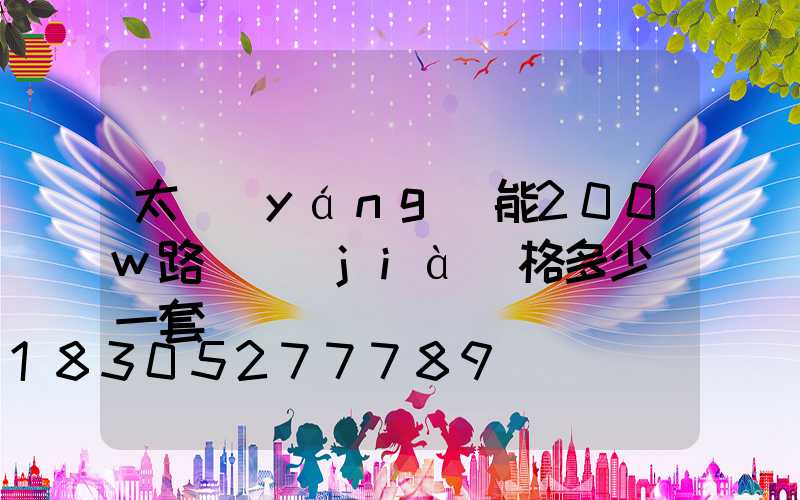 太陽(yáng)能200w路燈價(jià)格多少錢一套