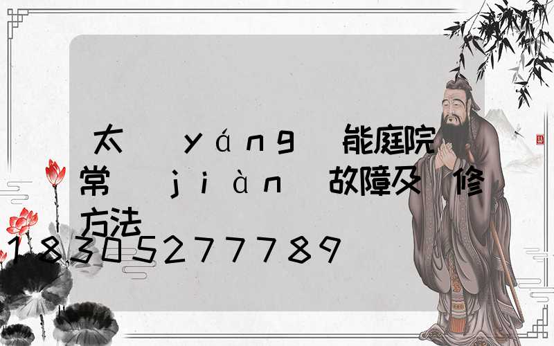 太陽(yáng)能庭院燈常見(jiàn)故障及維修方法