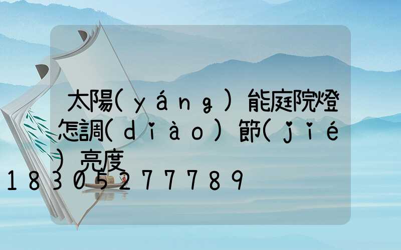 太陽(yáng)能庭院燈怎調(diào)節(jié)亮度