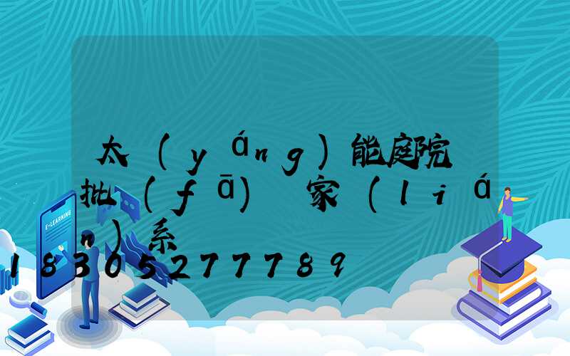 太陽(yáng)能庭院燈批發(fā)廠家聯(lián)系電話