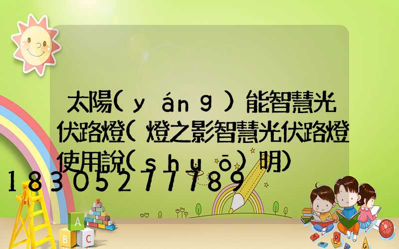 太陽(yáng)能智慧光伏路燈(燈之影智慧光伏路燈使用說(shuō)明)