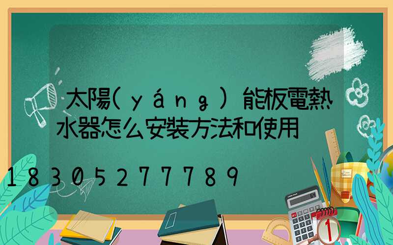 太陽(yáng)能板電熱水器怎么安裝方法和使用