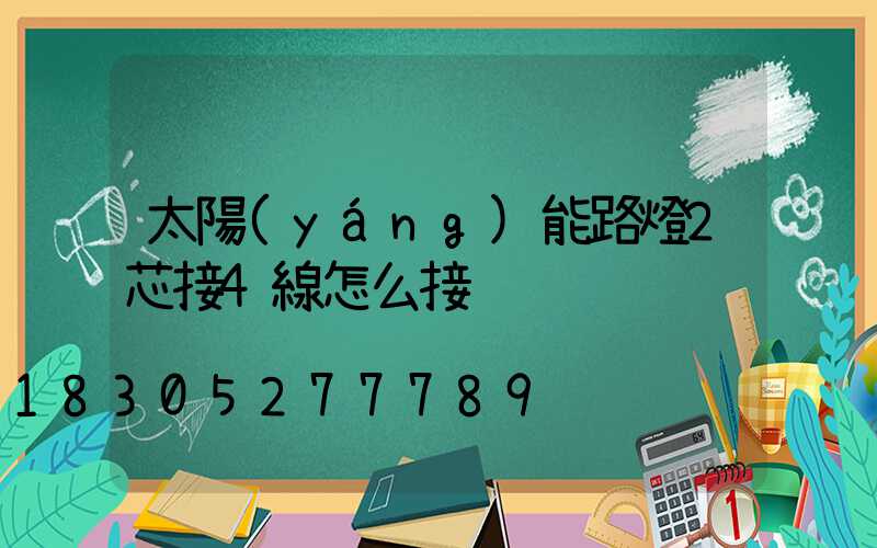 太陽(yáng)能路燈2芯接4線怎么接