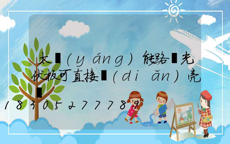 太陽(yáng)能路燈光伏板可直接點(diǎn)亮嗎