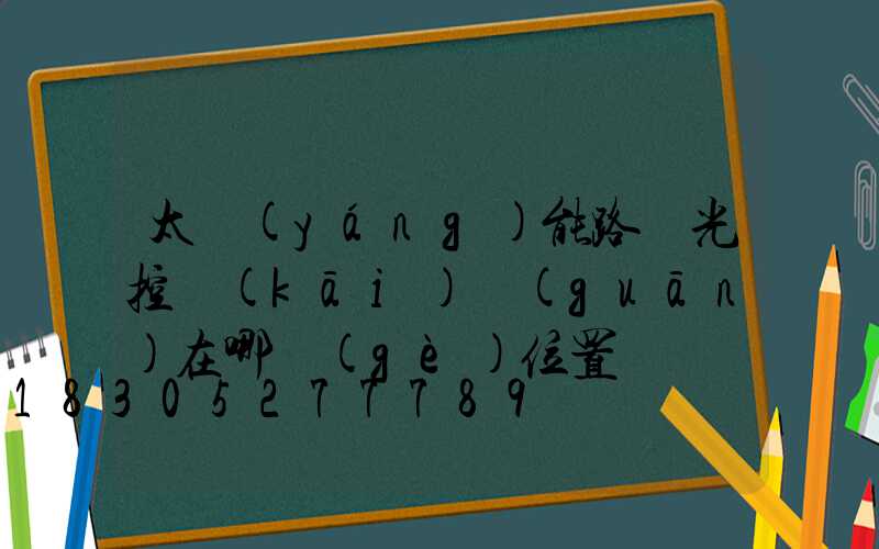 太陽(yáng)能路燈光控開(kāi)關(guān)在哪個(gè)位置