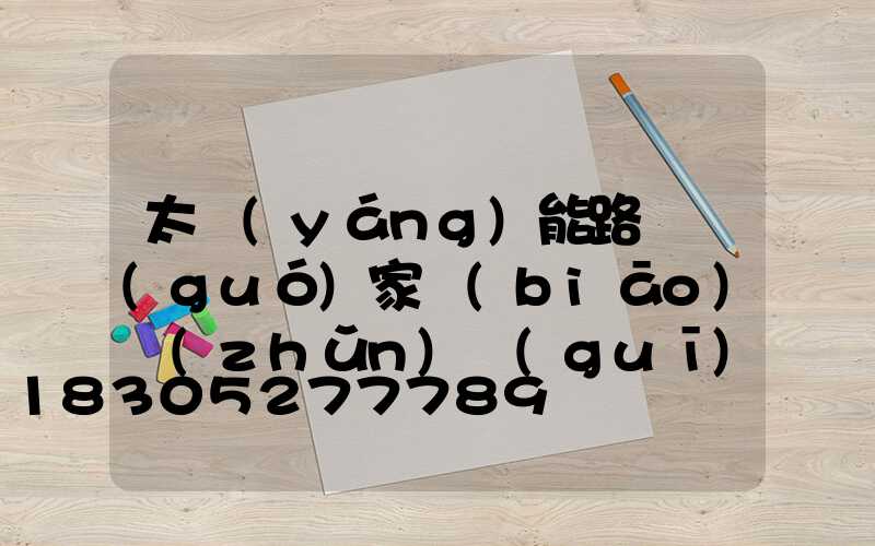 太陽(yáng)能路燈國(guó)家標(biāo)準(zhǔn)規(guī)范最新