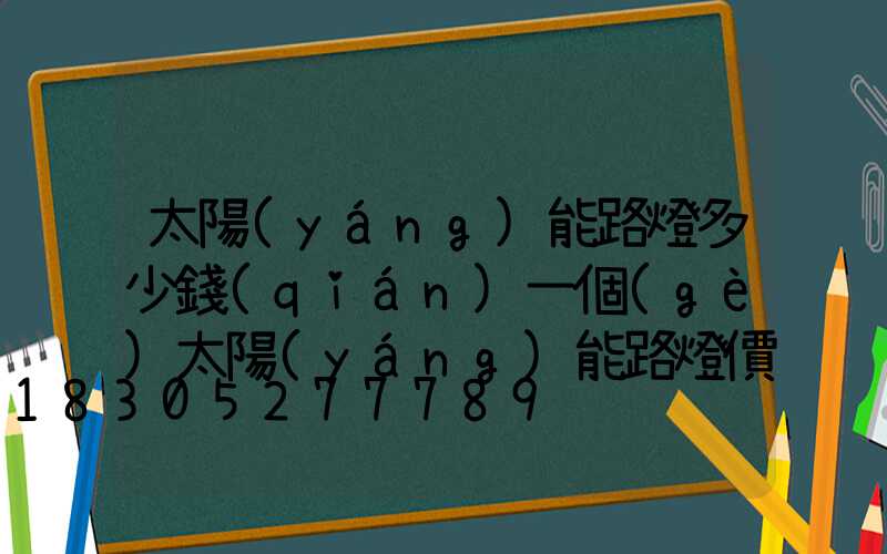 太陽(yáng)能路燈多少錢(qián)一個(gè)太陽(yáng)能路燈價(jià)錢(qián)