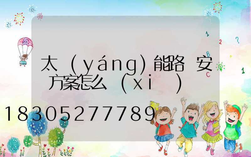 太陽(yáng)能路燈安裝方案怎么寫(xiě)