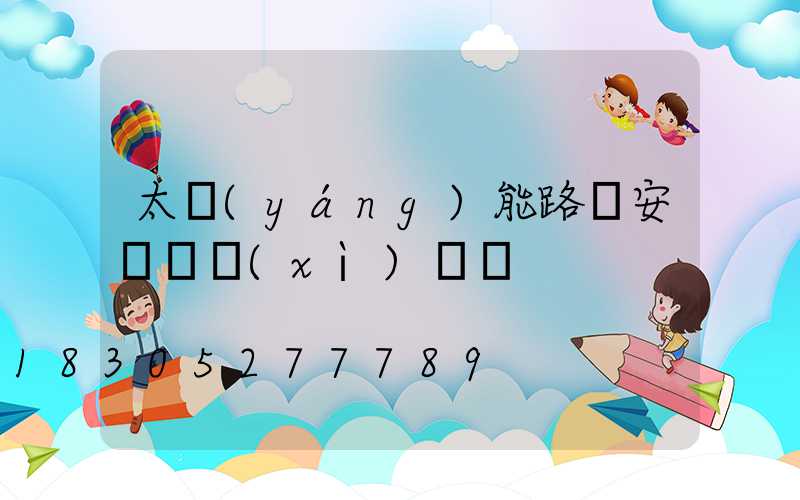 太陽(yáng)能路燈安裝詳細(xì)視頻