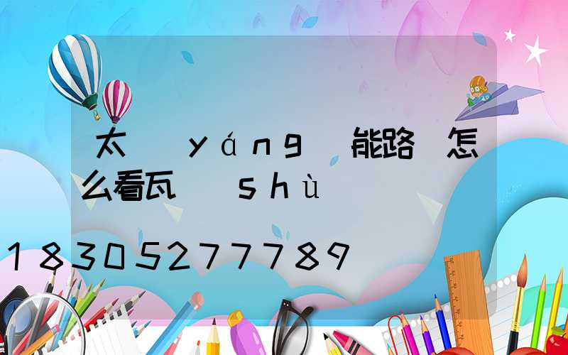 太陽(yáng)能路燈怎么看瓦數(shù)