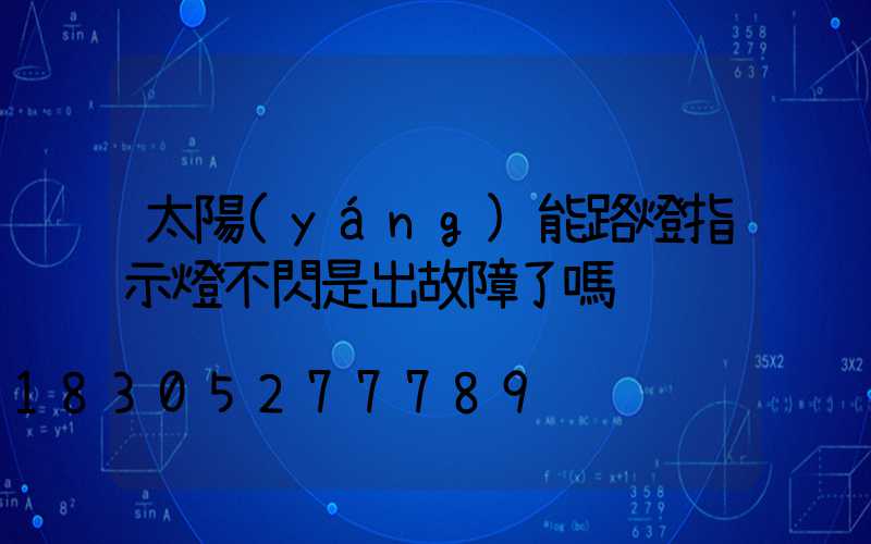 太陽(yáng)能路燈指示燈不閃是出故障了嗎