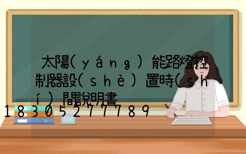 太陽(yáng)能路燈控制器設(shè)置時(shí)間說明書