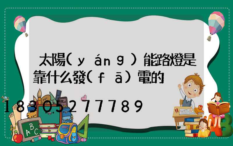 太陽(yáng)能路燈是靠什么發(fā)電的