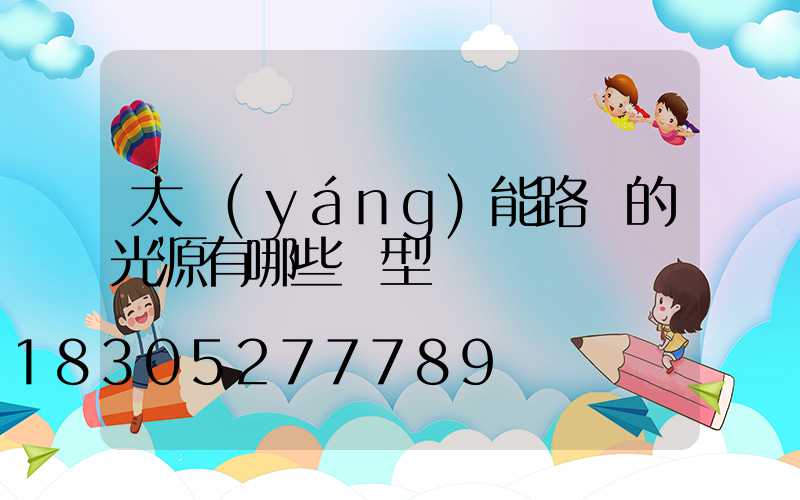 太陽(yáng)能路燈的光源有哪些類型