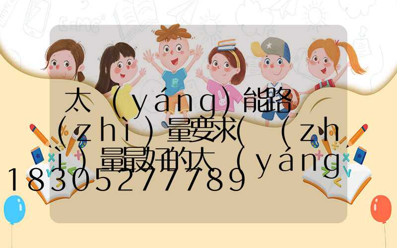 太陽(yáng)能路燈質(zhì)量要求(質(zhì)量最好的太陽(yáng)能路燈)