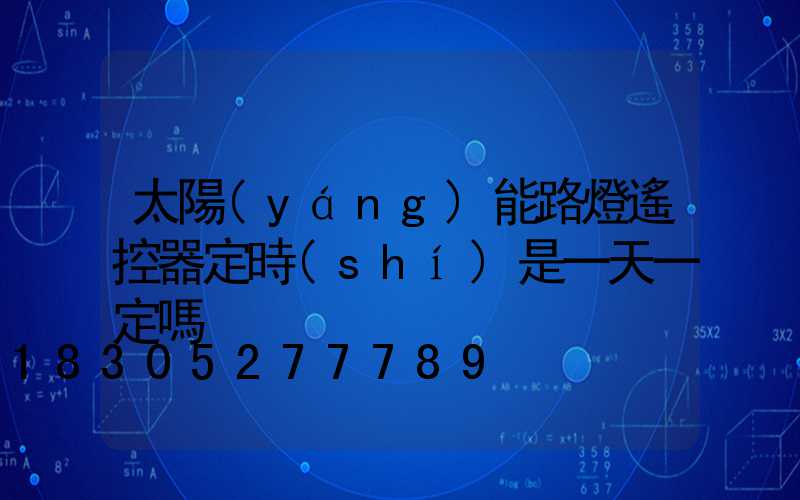 太陽(yáng)能路燈遙控器定時(shí)是一天一定嗎