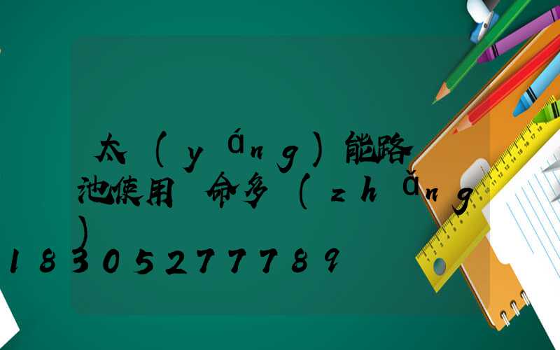 太陽(yáng)能路燈電池使用壽命多長(zhǎng)