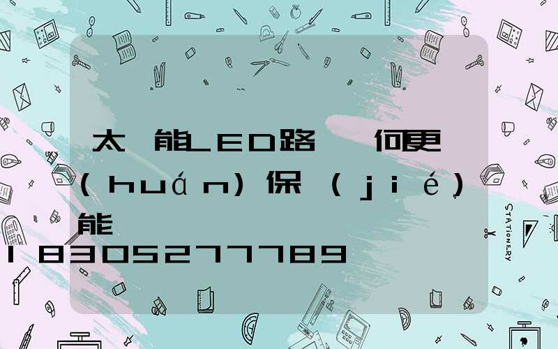 太陽能LED路燈為何更環(huán)保節(jié)能