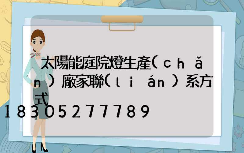 太陽能庭院燈生產(chǎn)廠家聯(lián)系方式