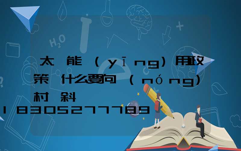 太陽能應(yīng)用政策為什么要向農(nóng)村傾斜