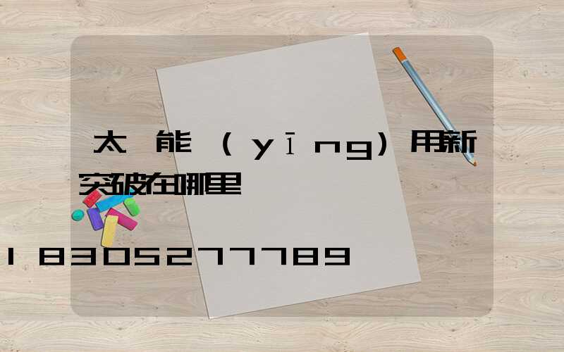 太陽能應(yīng)用新突破在哪里