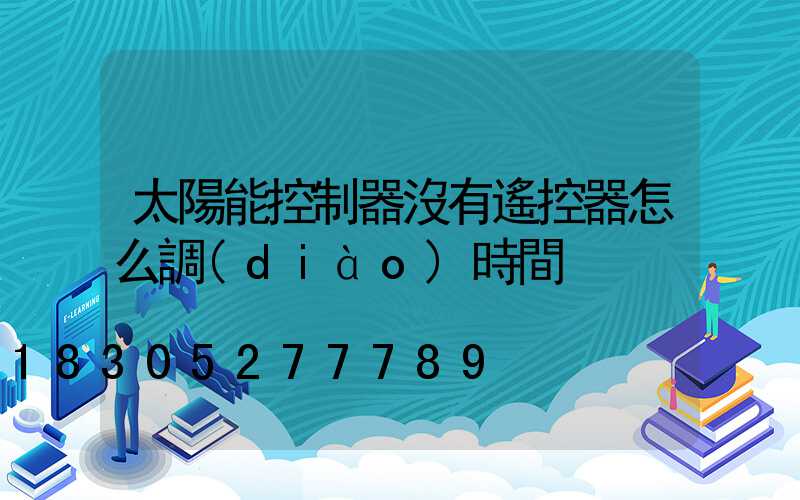 太陽能控制器沒有遙控器怎么調(diào)時間