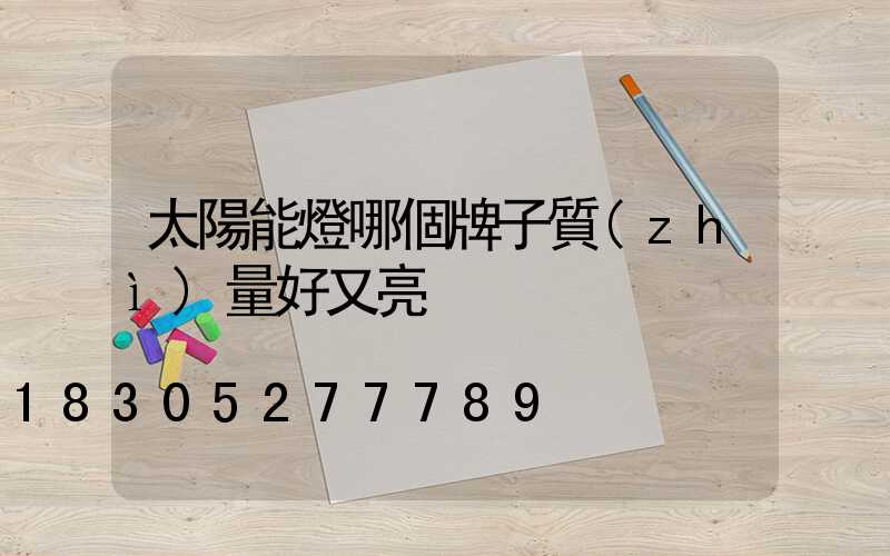 太陽能燈哪個牌子質(zhì)量好又亮