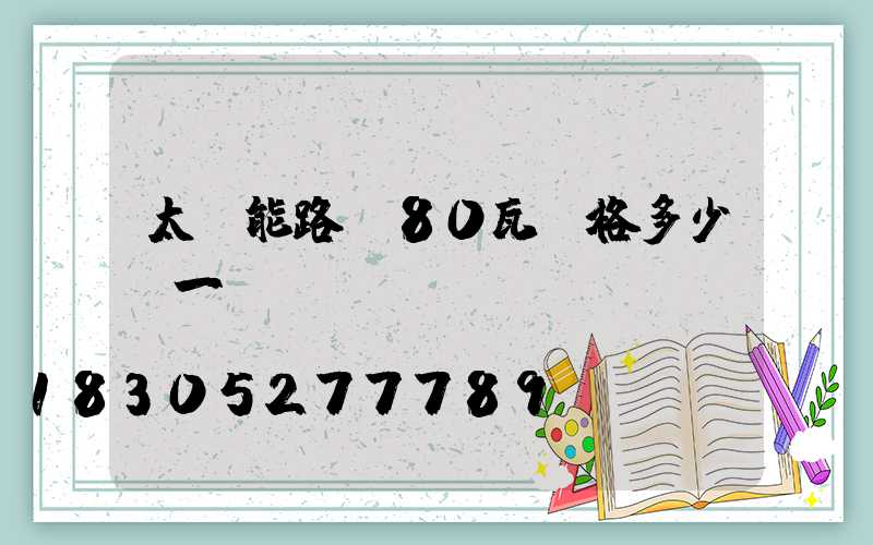 太陽能路燈80瓦價格多少錢一盞