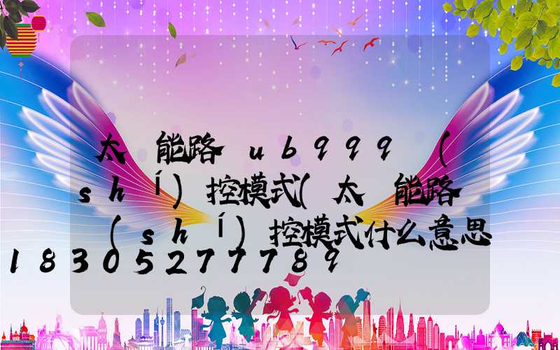 太陽能路燈ub999時(shí)控模式(太陽能路燈時(shí)控模式什么意思)