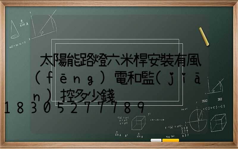 太陽能路燈六米桿安裝有風(fēng)電和監(jiān)控多少錢