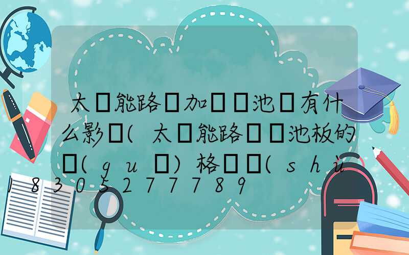 太陽能路燈加裝電池會有什么影響(太陽能路燈電池板的規(guī)格參數(shù))