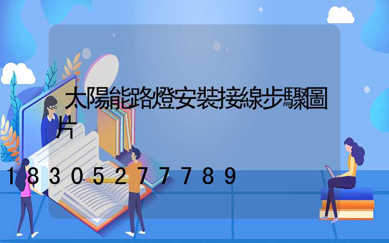 太陽能路燈安裝接線步驟圖片