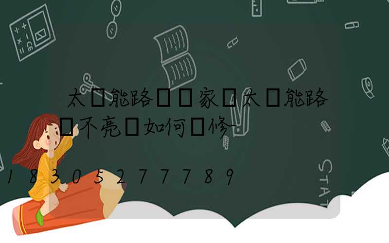 太陽能路燈廠家講太陽能路燈不亮燈如何檢修-