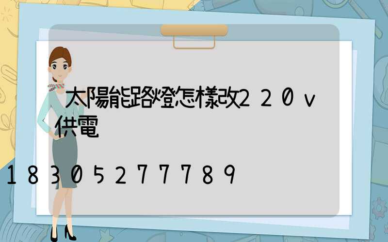 太陽能路燈怎樣改220v供電