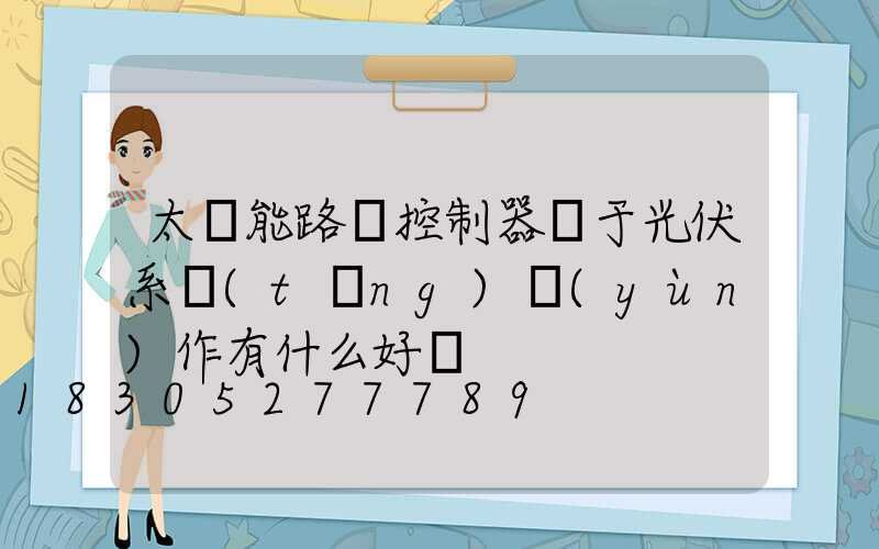 太陽能路燈控制器對于光伏系統(tǒng)運(yùn)作有什么好處