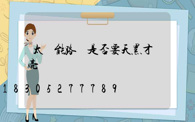 太陽能路燈是否要天黑才會亮