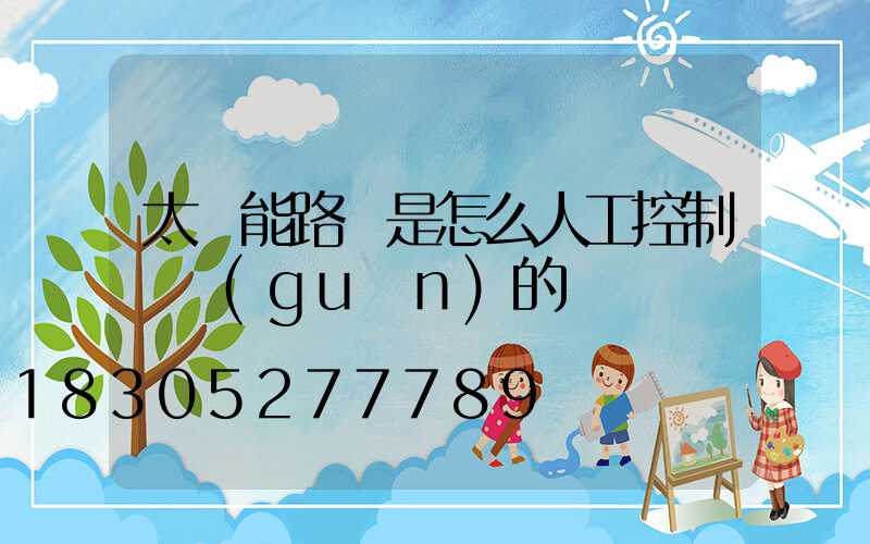 太陽能路燈是怎么人工控制開關(guān)的