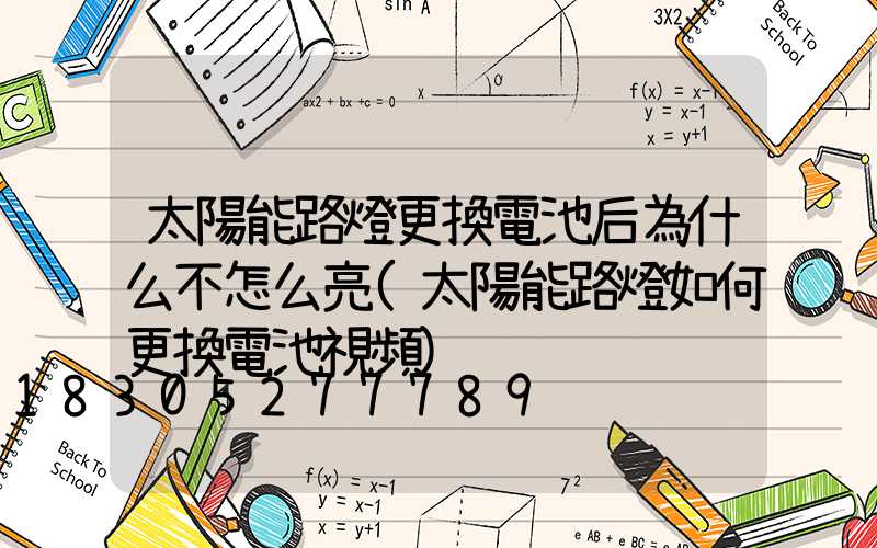 太陽能路燈更換電池后為什么不怎么亮(太陽能路燈如何更換電池視頻)