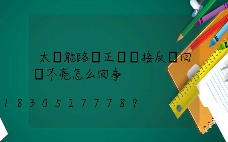 太陽能路燈正負極接反換回來不亮怎么回事