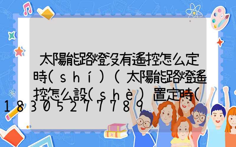 太陽能路燈沒有遙控怎么定時(shí)(太陽能路燈遙控怎么設(shè)置定時(shí))