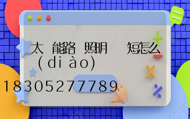 太陽能路燈照明時間短怎么調(diào)