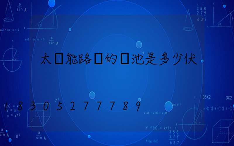 太陽能路燈的電池是多少伏