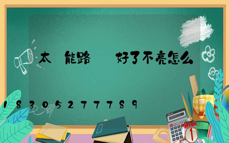 太陽能路燈裝好了不亮怎么辦