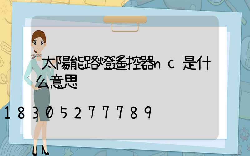 太陽能路燈遙控器nc是什么意思