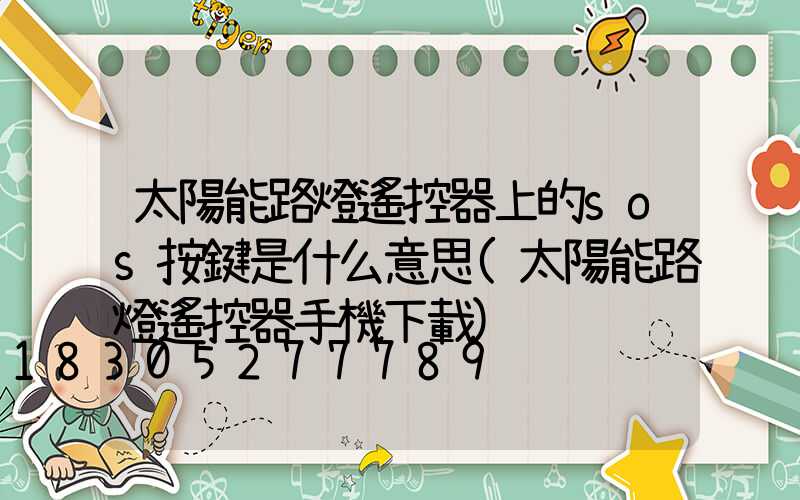 太陽能路燈遙控器上的sos按鍵是什么意思(太陽能路燈遙控器手機下載)