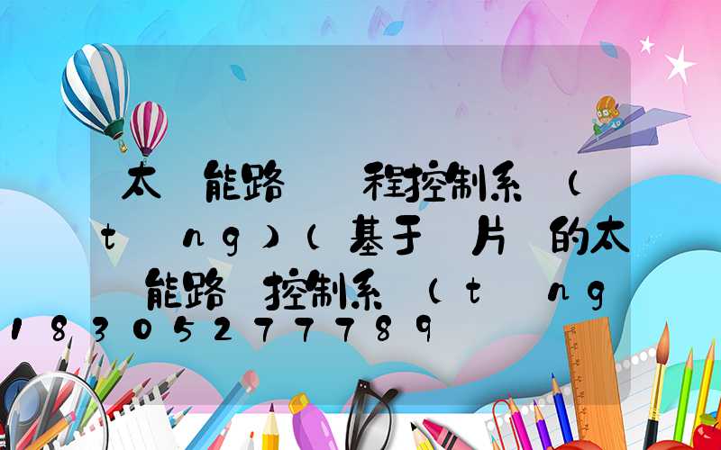 太陽能路燈遠程控制系統(tǒng)(基于單片機的太陽能路燈控制系統(tǒng))